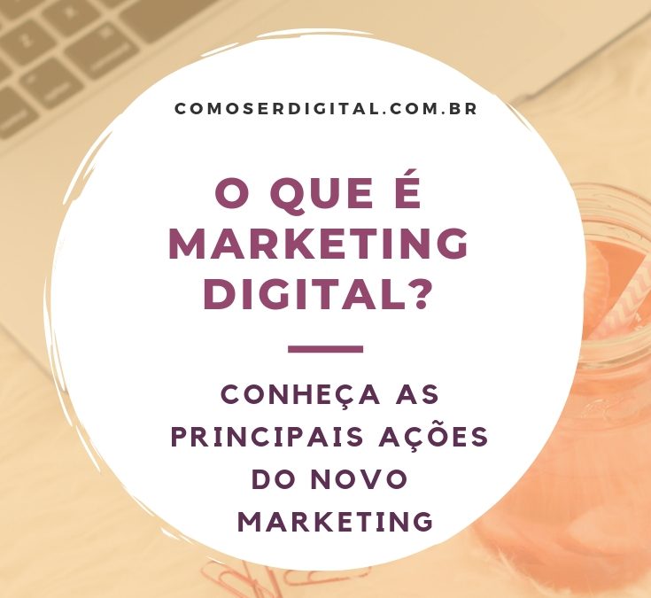 O que é Marketing Digital? Conheça as principais ações do Novo Marketing
