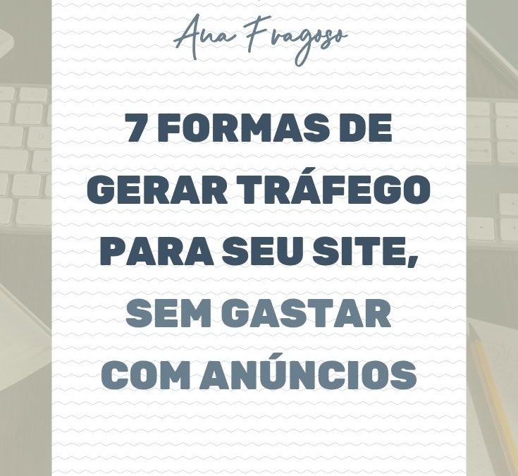 7 Formas de Gerar Tráfego para seu Site, sem Gastar com Anúncios