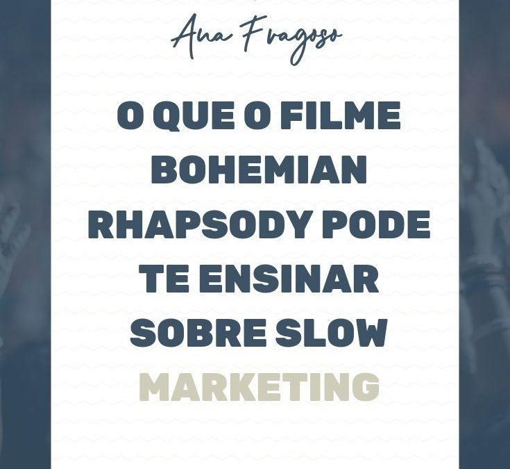 O que o filme Bohemian Rhapsody pode te ensinar sobre Slow Marketing