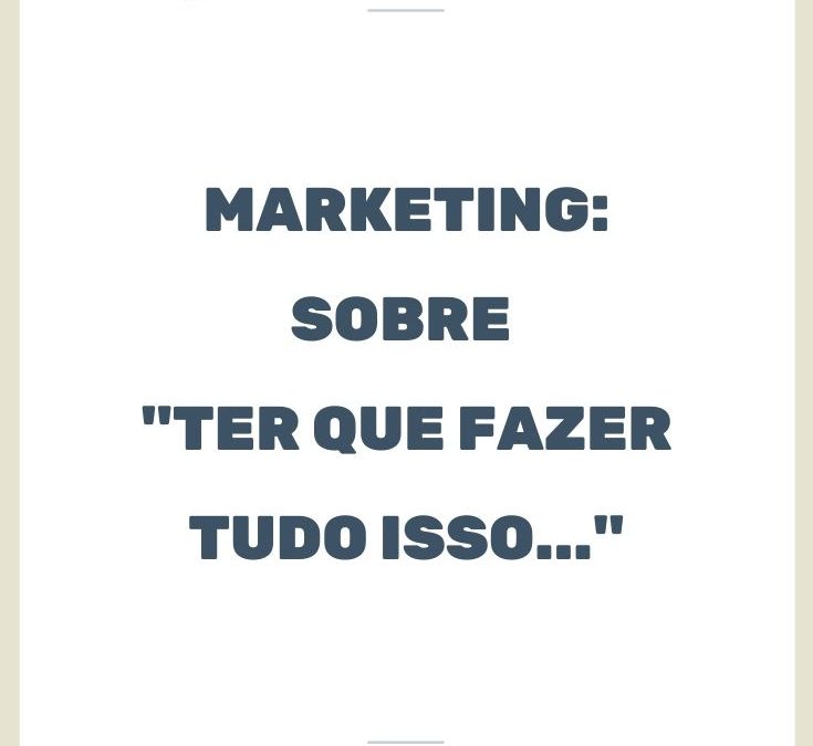 Marketing Digital: Sobre “Fazer tudo isso!”