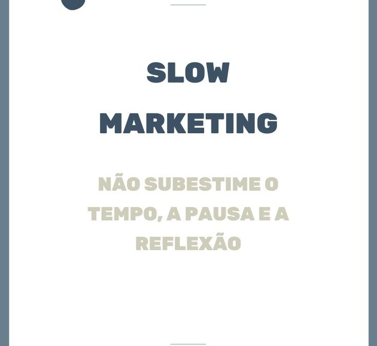 Slow Marketing. Não subestime o tempo, a pausa e a reflexão